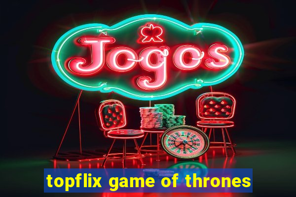 topflix game of thrones